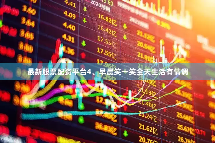 最新股票配资平台4、早晨笑一笑全天生活有情调