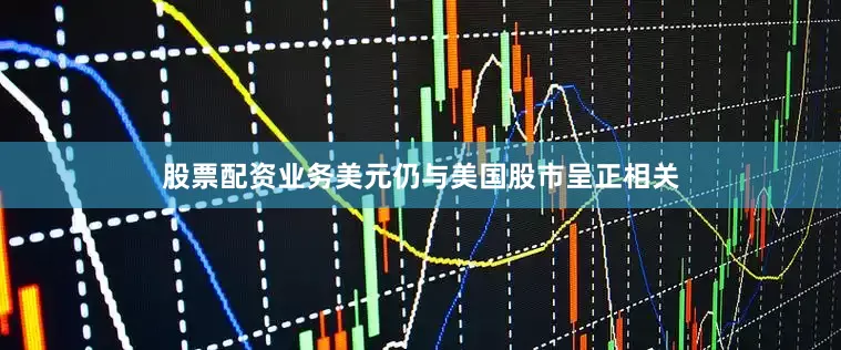 股票配资业务美元仍与美国股市呈正相关