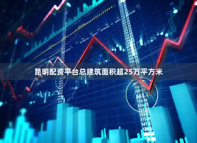 昆明配资平台总建筑面积超25万平方米