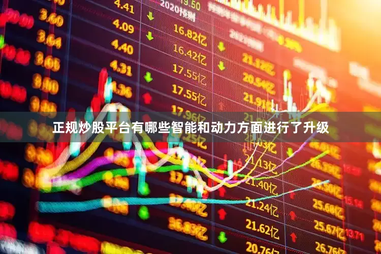 正规炒股平台有哪些智能和动力方面进行了升级