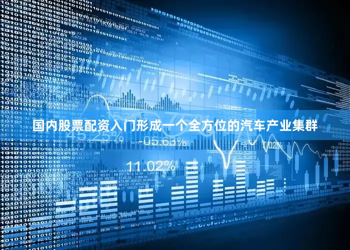 国内股票配资入门形成一个全方位的汽车产业集群