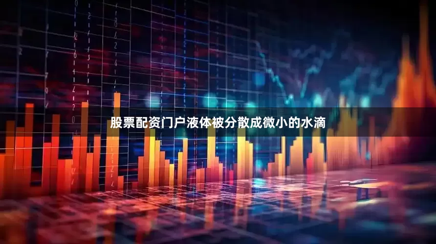 股票配资门户液体被分散成微小的水滴