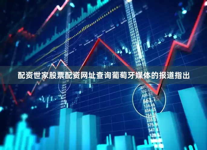 配资世家股票配资网址查询葡萄牙媒体的报道指出