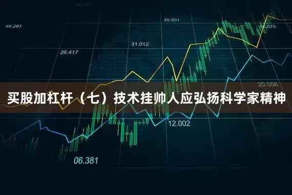 买股加杠杆（七）技术挂帅人应弘扬科学家精神