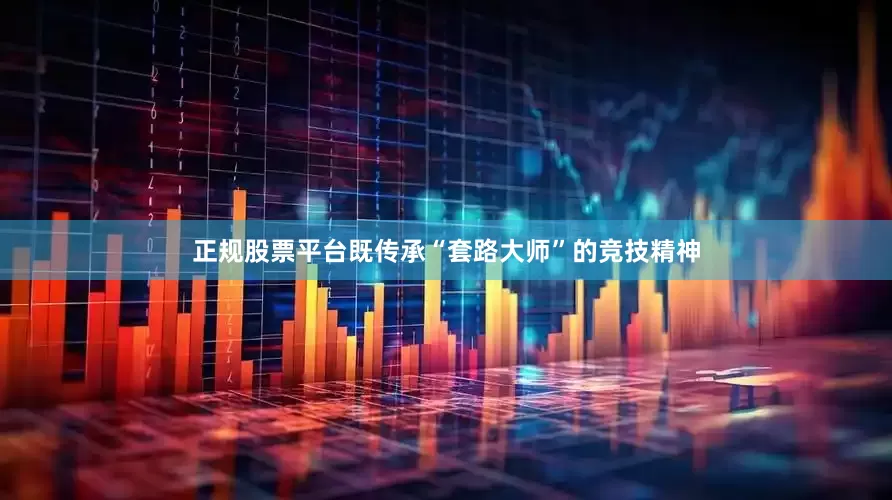 正规股票平台既传承“套路大师”的竞技精神