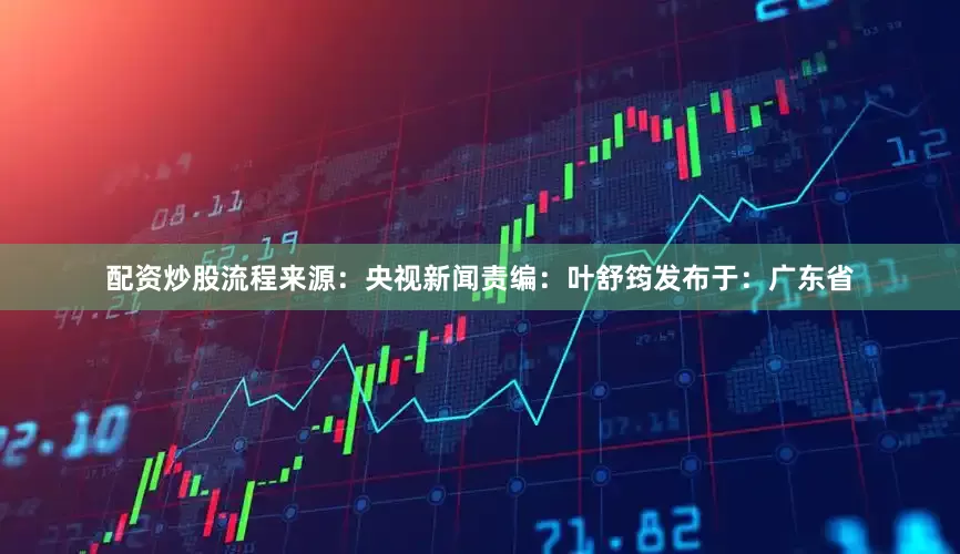 配资炒股流程来源：央视新闻责编：叶舒筠发布于：广东省