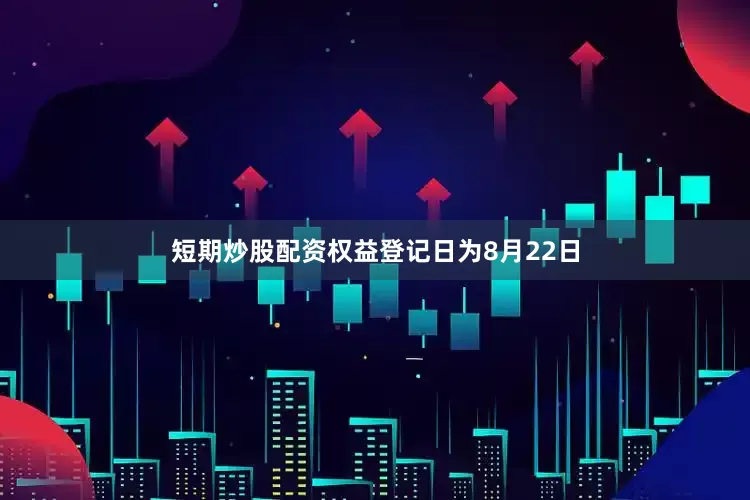 短期炒股配资权益登记日为8月22日