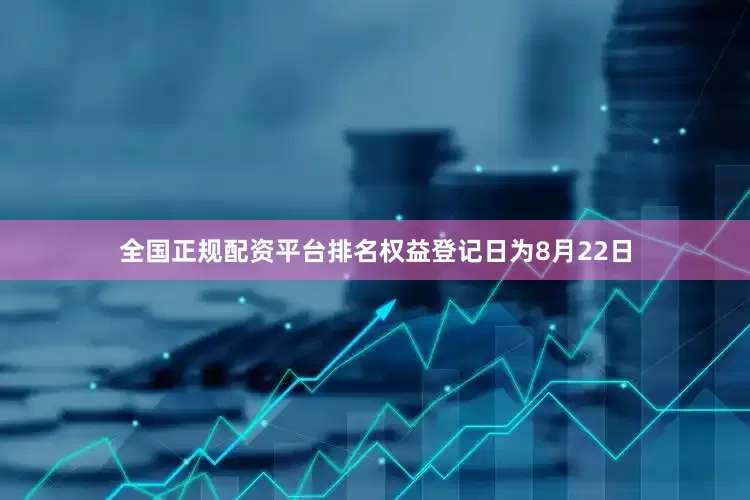 全国正规配资平台排名权益登记日为8月22日