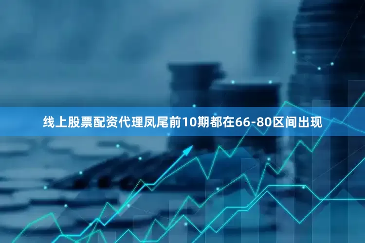 线上股票配资代理凤尾前10期都在66-80区间出现