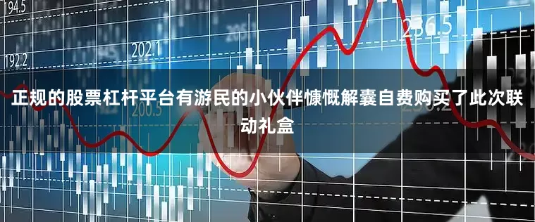 正规的股票杠杆平台有游民的小伙伴慷慨解囊自费购买了此次联动礼盒