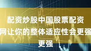 配资炒股中国股票配资网让你的整体适应性会更强